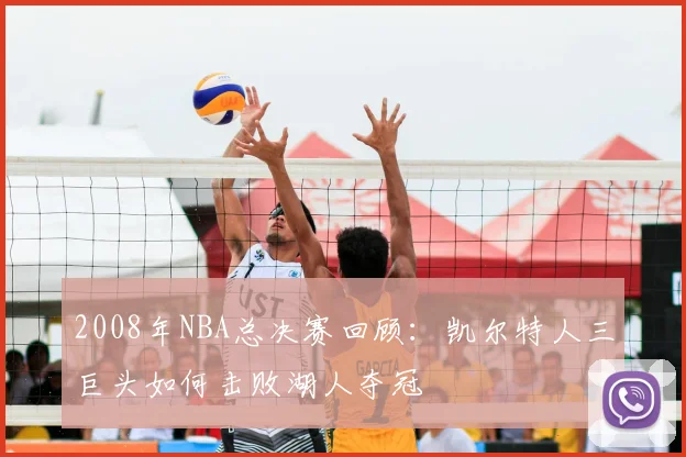 2008年NBA总决赛回顾:凯尔特人三巨头如何击败湖人夺冠