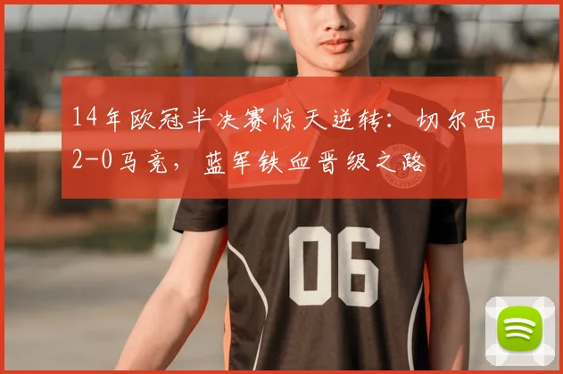 14年欧冠半决赛惊天逆转:切尔西2-0马竞,蓝军铁血晋级之路