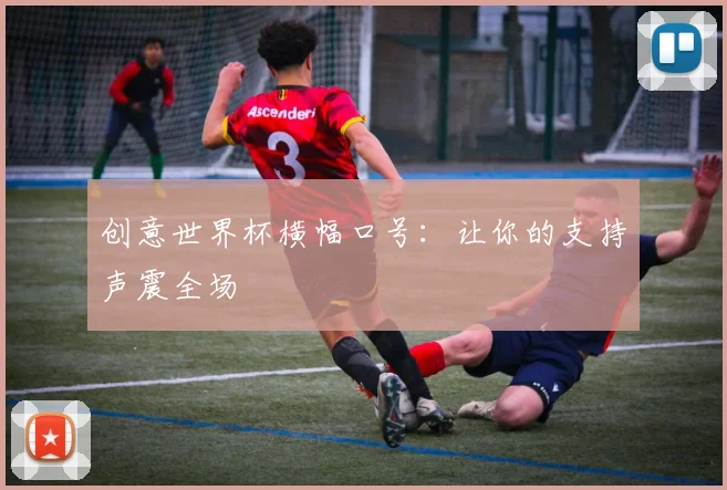 创意世界杯横幅口号:让你的支持声震全场