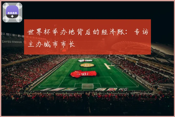 世界杯举办地背后的经济账:专访主办城市市长
