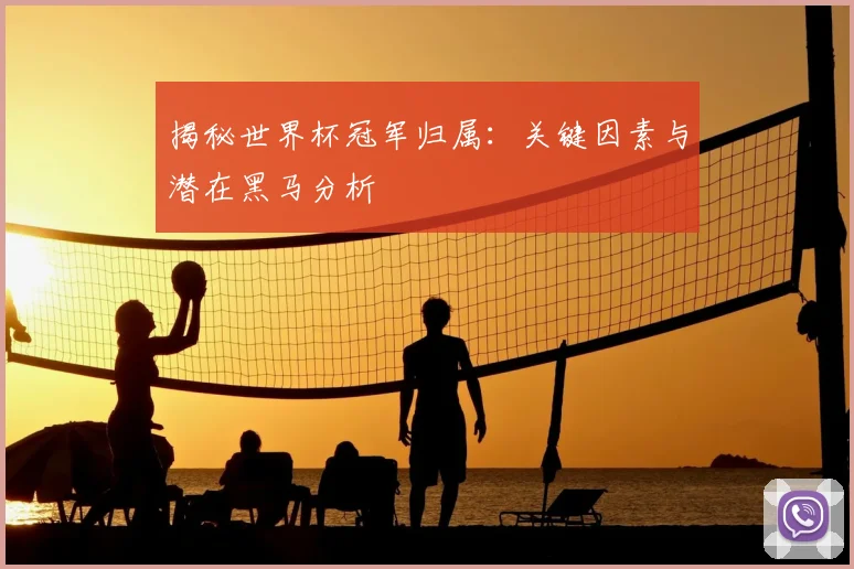 揭秘世界杯冠军归属：关键因素与潜在黑马分析