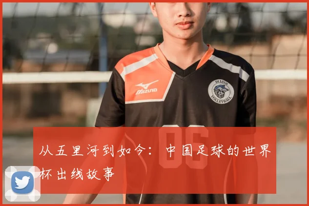 从五里河到如今:中国足球的世界杯出线故事